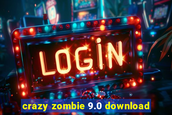 crazy zombie 9.0 download